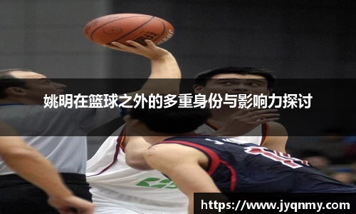 姚明在篮球之外的多重身份与影响力探讨
